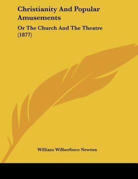 portada christianity and popular amusements: or the church and the theatre (1877) (in English)