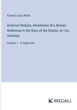 portada Andivius Hedulio; Adventures of a Roman Nobleman in the Days of the Empire, In Two Volumes: Volume 1 - in large print (en Inglés)