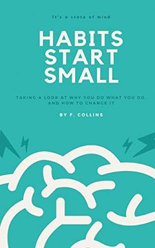 portada Habits Start Small: Taking a Look at why you do What you do, and how to Change it 