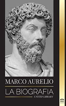 portada Marcus Aurelio: La Biografía - la Vida de un Emperador Romano Estoico