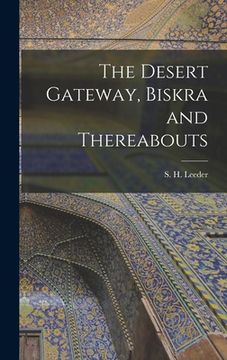 portada The Desert Gateway, Biskra and Thereabouts [microform]
