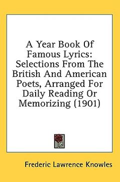 portada a year book of famous lyrics: selections from the british and american poets, arranged for daily reading or memorizing (1901) (en Inglés)