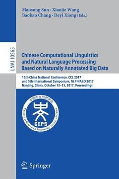 portada Chinese Computational Linguistics and Natural Language Processing Based on Naturally Annotated Big Data: 16th China National Conference, CCL 2017, and (en Inglés)