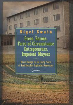 portada Green Barons, Force-Of-Circumstance Entrepreneurs, Impotent Mayors: Rural Change in the Early Years of Post-Socialist Capitalist Democracy (en Inglés)