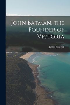 portada John Batman, the Founder of Victoria (in English)