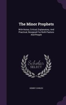 portada The Minor Prophets: With Notes, Critical, Explanatory, And Practical, Designed For Both Pastors And People (in English)