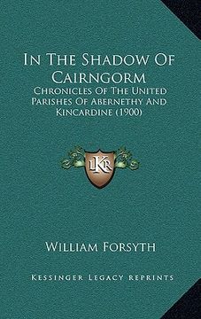 portada in the shadow of cairngorm: chronicles of the united parishes of abernethy and kincardine (1900) (in English)
