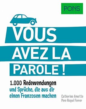 portada Pons Vous Avez la Parole: 1. 000 Redewendungen und Sprüche, die aus dir Einen Franzosen Machen. (Pons Redewendungen)