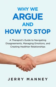 portada Why We Argue and How to Stop: A Therapist's Guide to Navigating Disagreements, Managing Emotions, and Creating Healthier Relationships (en Inglés)