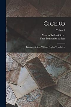 portada Cicero: Letters to Atticus; With an English Translation; Volume 1 (in English)