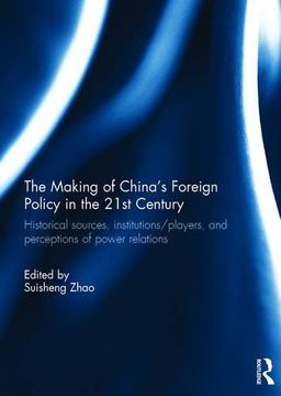portada The Making of China's Foreign Policy in the 21st century: Historical Sources, Institutions/Players, and Perceptions of Power Relations