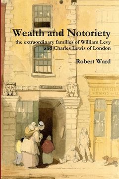 portada Wealth and Notoriety: the extraordinary families of William Levy and Charles Lewis of London (in English)