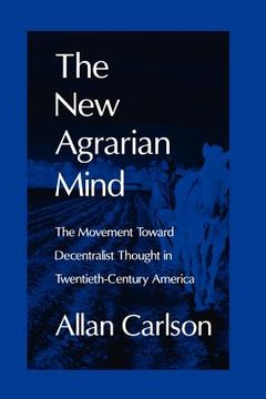 portada the new agrarian mind: the movement toward decentralist thought in twentieth-century america (en Inglés)