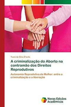 portada A Criminalização do Aborto na Contramão dos Direitos Reprodutivos: Autonomia Reprodutiva da Mulher: Entre a Criminalização e a Liberação