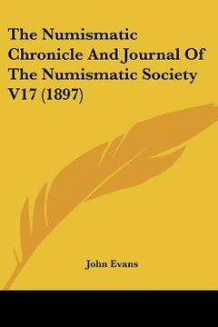 portada the numismatic chronicle and journal of the numismatic society v17 (1897) (en Inglés)