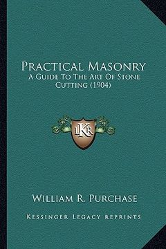 portada practical masonry: a guide to the art of stone cutting (1904) a guide to the art of stone cutting (1904) (en Inglés)