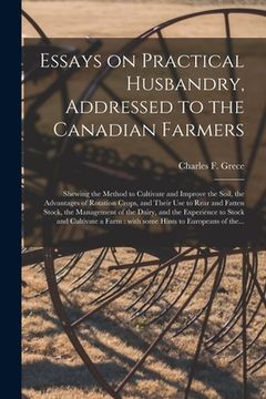 portada Essays on Practical Husbandry, Addressed to the Canadian Farmers [microform]: Shewing the Method to Cultivate and Improve the Soil, the Advantages of (en Inglés)