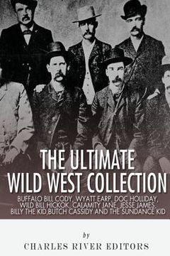 portada The Ultimate Wild West Collection: Buffalo Bill Cody, Wyatt Earp, doc Holliday, Wild Bill Hickok, Calamity Jane, Jesse James, Billy the Kid, Butch Cassidy and the Sundance kid (en Inglés)
