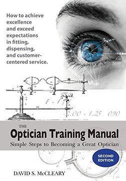 portada The Optician Training Manual - 2nd Edition: Simple Steps to Becoming a Great Optician (in English)