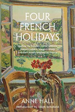 portada Four French Holidays: Daphne Du Maurier, Stella Gibbons, Rumer Godden, Margery Sharp and Their Novels Inspired by France (en Inglés)