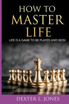 portada How to Master Life: Life is a game to be played and won (in English)