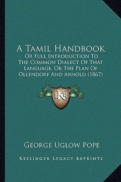 portada a tamil handbook: or full introduction to the common dialect of that language, or the plan of ollendorf and arnold (1867) (en Inglés)