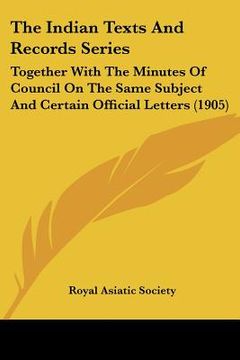 portada the indian texts and records series: together with the minutes of council on the same subject and certain official letters (1905) (en Inglés)