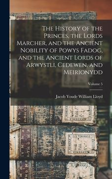 portada The History of the Princes, the Lords Marcher, and the Ancient Nobility of Powys Fadog, and the Ancient Lords of Arwystli, Cedewen, and Meirionydd; Vo (en Inglés)