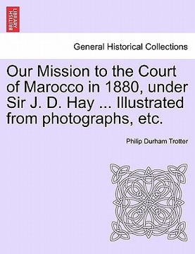 portada our mission to the court of marocco in 1880, under sir j. d. hay ... illustrated from photographs, etc. (en Inglés)