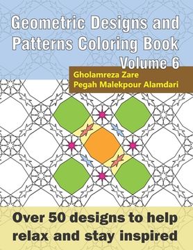 portada Geometric Designs and Patterns Coloring Book Volume 6: Over 50 designs to help relax and stay inspired