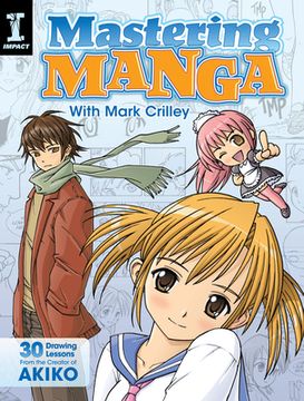 Mastering Manga with Mark Crilley: 30 Drawing Lessons from the Creator of Akiko (en Inglés)