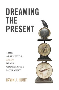 portada Dreaming the Present: Time, Aesthetics, and the Black Cooperative Movement (in English)