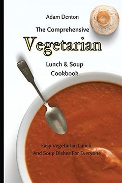 portada The Comprehensive Vegetarian Lunch & Soup Cookbook: Easy Vegetarian Lunch and Soup Dishes for Everyone (en Inglés)