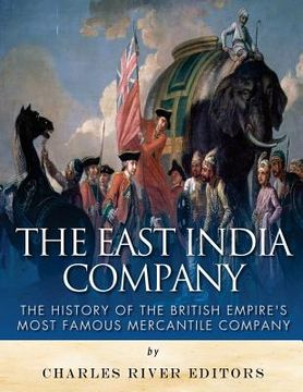 portada The East India Company: The History of the British Empire's Most Famous Mercantile Company (en Inglés)