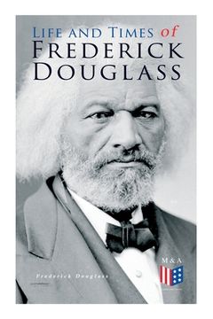 portada Life and Times of Frederick Douglass: His Early Life as a Slave, His Escape from Bondage and His Complete Life Story 