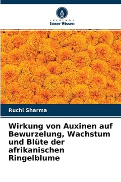 portada Wirkung von Auxinen auf Bewurzelung, Wachstum und Blüte der afrikanischen Ringelblume (in German)