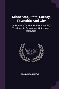 portada Minnesota, State, County, Township And City: A Handbook Of Information Concerning The State, Its Government, Officers And Resources (en Inglés)