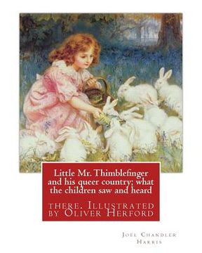 portada Little Mr. Thimblefinger and his queer country; what the children saw and heard: there. Illustrated by Oliver Herford (1863-1935) was an American writ