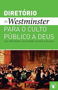 portada Diretório de Culto de Westminster: Um Diretório para o Culto Público a Deus nos Três Reinos: Inglaterra, Escócia e Irlanda (en Portugués)