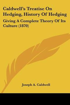 portada caldwell's treatise on hedging, history of hedging: giving a complete theory of its culture (1870) (in English)