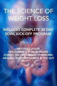 portada The Science of Weight Loss: Detoxification - Rebuilding the Microbiome - Correcting Metabolic Syndrome - Healing Biotoxin Illness & The Gut (in English)
