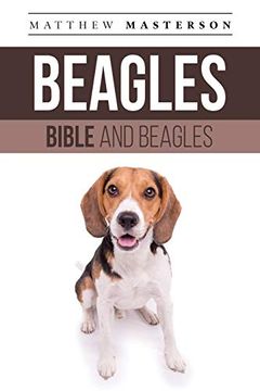 portada Beagle Bible and Beagles: Your Perfect Beagle Guide: Beagle, Beagles, Beagle Puppies, Beagle Dogs, Beagle Breeders, Beagle Care, Beagle Training,. Grooming, Breeding, History and More! 