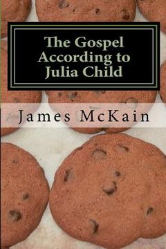 portada The Gospel According to Julia Child: Stories from the heat of the kitchen