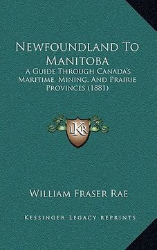 portada newfoundland to manitoba: a guide through canada's maritime, mining, and prairie provinces (1881) (in English)
