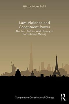 portada Law, Violence and Constituent Power: The Law, Politics and History of Constitution Making (Comparative Constitutional Change) 