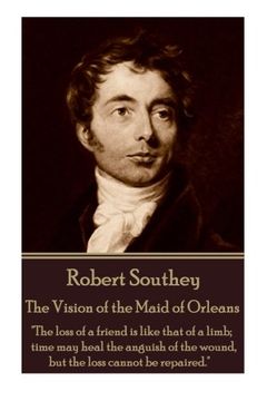 portada Robert Southey - The Vision of the Maid of Orleans: "The loss of a friend is like that of a limb; time may heal the anguish of the wound, but the loss cannot be repaired."