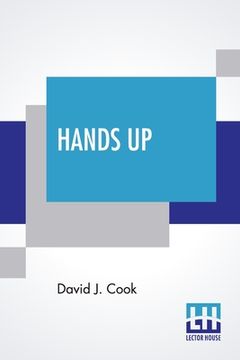 portada Hands Up: Or, Thirty-Five Years Of Detective Life In The Mountains And On The Plains. Reminiscences By General D. J. Cook, Chief (en Inglés)