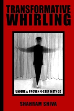 portada Transformative Whirling: Shahram Shiva's Unique & Proven 4-Step Method to Whirling (in English)