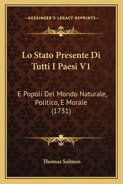 portada Lo Stato Presente Di Tutti I Paesi V1: E Popoli Del Mondo Naturale, Politico, E Morale (1731) (en Italiano)