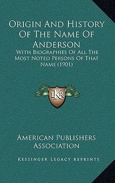 portada origin and history of the name of anderson: with biographies of all the most noted persons of that name (1901) (in English)
